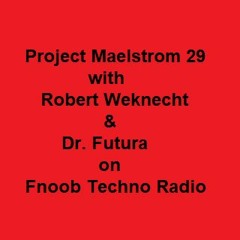 Project Maelstrom 29 with Robert Weknecht & Dr. Futura on Fnoob Techno Radio