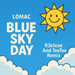 Lomac - Blue Sky Day (R3cluse & TeeTee Remix)
