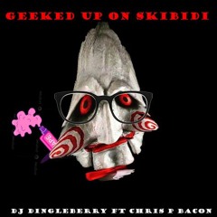 Geeked up on skibidi (Ft Chris P Bacon)
