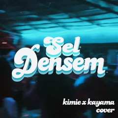 SEL DENSEM - KIMIE & KAYAMA (Originally by Luis Kaluu)