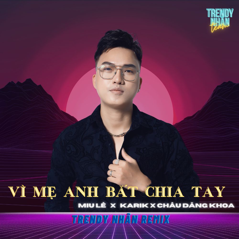 I-download VÌ MẸ ANH BẮT CHIA TAY (Trendy Nhân Remix) Miu Lê x Karik x Châu Đăng Khoa