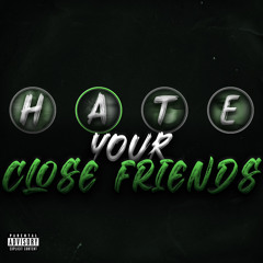 Hate Your Close Friends