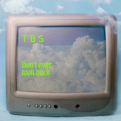 TBS - Don't Ever Look Back