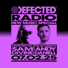 Defected Radio Show New Music Special Hosted by Sam Divine featuring Andy Daniell 07.02.25