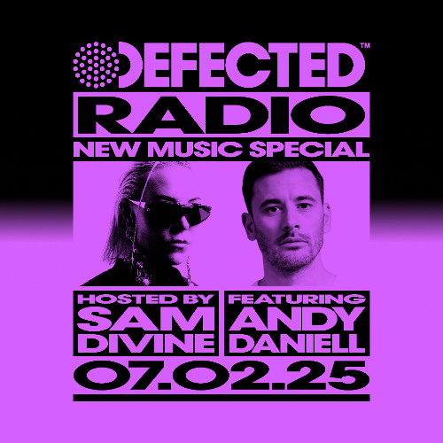 Defected Radio Show New Music Special Hosted by Sam Divine featuring Andy Daniell 07.02.25