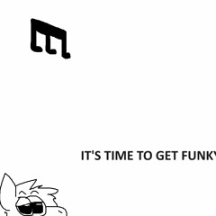 IT'S TIME TO GET FUNKY