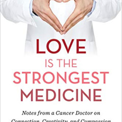 [GET] EPUB 📮 Love Is the Strongest Medicine: Notes from a Cancer Doctor on Connectio
