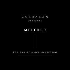 Zurbarån presents - Meither - The End Of A New Beginning