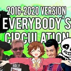 Everybody's Circulation (2016 - 2020 Version) (bad don't listen)