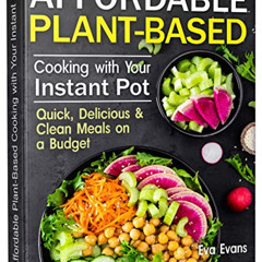 free EPUB 📙 AFFORDABLE PLANT-BASED COOKING WITH YOUR INSTANT POT: Quick, Delicious &