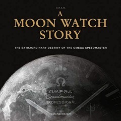 Get EBOOK 🎯 A Moon Watch Story: The Extraordinary Destiny of the Omega Speedmaster (