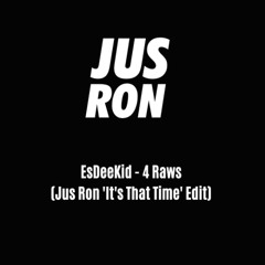 EsDeeKid - 4 Raws (Jus Ron 'It's That Time' Edit)