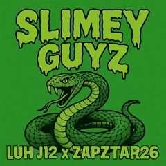Luh J12 x Zapztar26 - Slimey Guyz