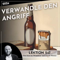 Lektion 247 – Verwandle den Angriff – Ein Kurs in Wundern mit Frank Hamm
