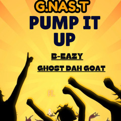 pump it up G.NAS.T ft         B-Eazy   GhostDahGoat
