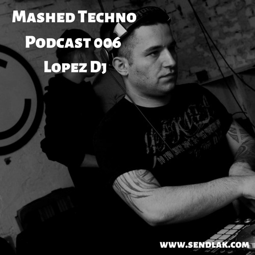 Mashed Techno Podcast 006 with Lopez dj