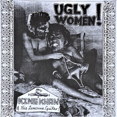 King Khan & His Lonesome Guitar  - Ugly Women