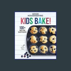 ??pdf^^ ✨ Kids Bake!: 100+ Sweet and Savory Recipes - A Baking Cookbook (Volume 2) (Good Housekeep