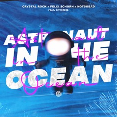 Crystal Rock, Felix Schorn & NOTSOBAD - Astronaut In The Ocean (ft. Citycreed)