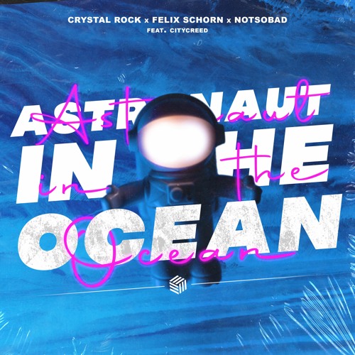 Crystal Rock, Felix Schorn & NOTSOBAD - Astronaut In The Ocean (ft. Citycreed)