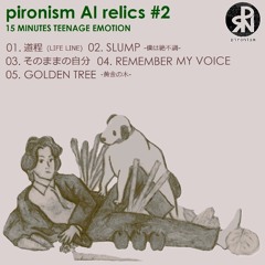 pironism AI relics #2 - 15 MINUTES TEENAGE EMOTION