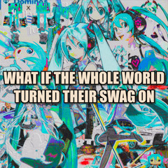 What If The Whole World Turned Their Swag On (littlelamp100 remix)