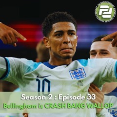 S2 : Ep 33 - Bellingham is CRASH BANG WALLOP