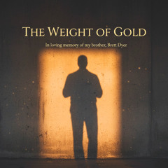 ♥️♥️The Weight Of Gold - In Loving Memory Of My Brother ♥️♥️