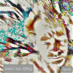 here I am dying