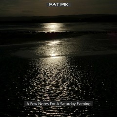 Pat Pik - A Few Notes For A Saturday Evening