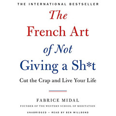 VIEW PDF ✔️ The French Art of Not Giving a Sh*t: Cut the Crap and Live Your Life by