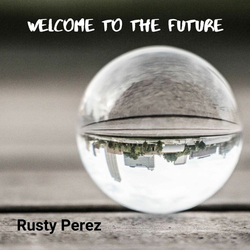 Stream Welcome To The Future by Rusty Perez | Listen online for free on ...