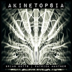 Akinetopsia - A Brian Butts, Patrick Mautner Collaboration