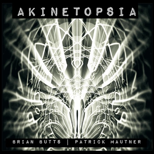 Akinetopsia - A Brian Butts, Patrick Mautner Collaboration