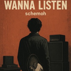 Schemoh - Wanna Listen