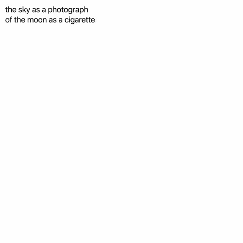Sky as Photograph, Moon as Cigarette