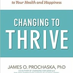 (Download❤️eBook)✔️ Changing to Thrive: Using the Stages of Change to Overcome the Top Threats to Yo