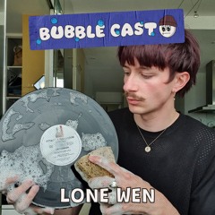 Lone Wen - BubbleCast #6