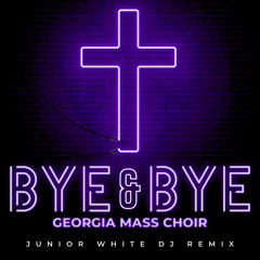 Bye & Bye (Original Nu Gospel Remix)