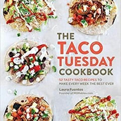 Download~ The Taco Tuesday Cookbook: 52 Tasty Taco Recipes to Make Every Week the Best Ever
