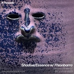 Threads Radio - Shadow/Essence (28.03.22)