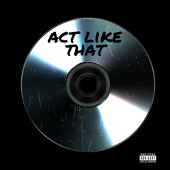 Act Like That (Prod. Dj Swift)