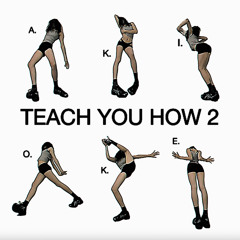TEACH YOU HOW 2