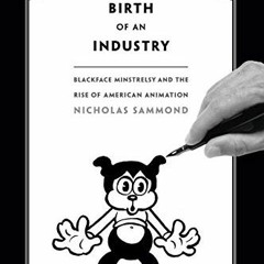Read pdf Birth of an Industry: Blackface Minstrelsy and the Rise of American Animation by  Nicholas