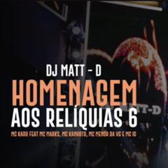 Homenagem Aos Relíquias 6 - MC Kadu feat MC Marks, MC Kanhoto, MC Menor Da VG e MC Ig (Dj Matt-D)