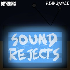 Dithering & DEAD SM!LE - Sound Rejects