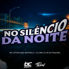 MC CAITAN & BEL BERTINELLI - NO SILÊNCIO DA NOITE - DJ LIMA, DJ 2K DO TAQUARIL