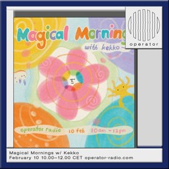 Magical Mornings w/ Kekko - 10th February 2024