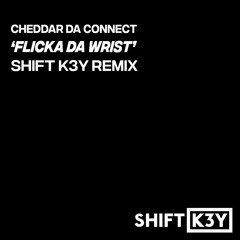 Cheddah Da Connect - 'Flicka Da Wrist (Shift K3Y 2016 Remix)