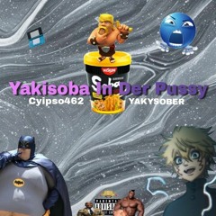 Yakisoba In Der Pussy - YAKYSOBER ft. CYIPSO462 (yaxxi42)